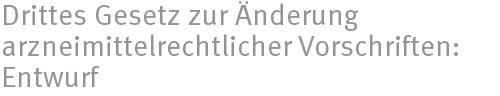 Drittes Gesetz zur Änderung arzneimittelrechtlicher Vorschriften: Entwurf Drittes Gesetz zur Änderung arzneimittelrechtlicher Vorschriften: Entwurf