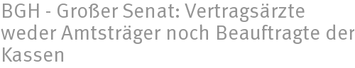 BGH - Groer Senat: Vertragsrzte weder Amtstrger noch Beauftragte der Kassen