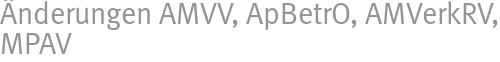 Änderungen AMVV, ApBetrO, AMVerkRV, MPAV Änderungen AMVV, ApBetrO, AMVerkRV, MPAV
