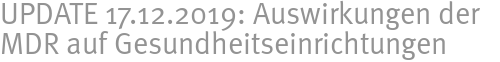 UPDATE 17.12.2019: Auswirkungen der MDR auf Gesundheitseinrichtungen UPDATE 17.12.2019: Auswirkungen der MDR auf Gesundheitseinrichtungen