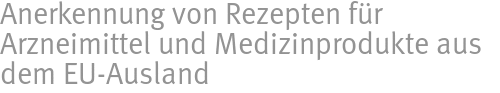 Anerkennung von Rezepten für Arzneimittel und Medizinprodukte aus dem EU-Ausland Anerkennung von Rezepten für Arzneimittel und Medizinprodukte aus dem EU-Ausland