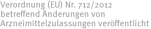 Verordnung (EU) Nr. 712/2012 betreffend Änderungen von Arzneimittelzulassungen veröffentlicht Verordnung (EU) Nr. 712/2012 betreffend Änderungen von Arzneimittelzulassungen veröffentlicht