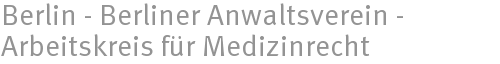 Berlin - Berliner Anwaltsverein - Arbeitskreis fr Medizinrecht