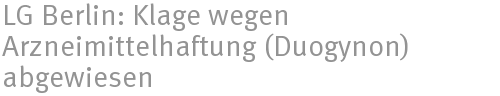 LG Berlin: Klage wegen Arzneimittelhaftung (Duogynon) abgewiesen