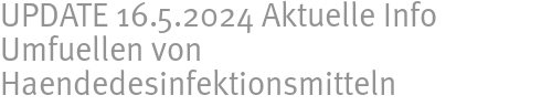 UPDATE 16.5.2024 Aktuelle Info Umfuellen von Haendedesinfektionsmitteln UPDATE 16.5.2024 Aktuelle Info Umfuellen von Haendedesinfektionsmitteln