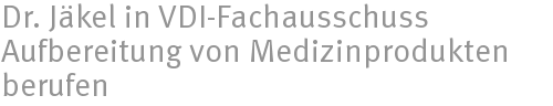 Dr. Jäkel in VDI-Fachausschuss Aufbereitung von Medizinprodukten berufen Dr. Jäkel in VDI-Fachausschuss Aufbereitung von Medizinprodukten berufen