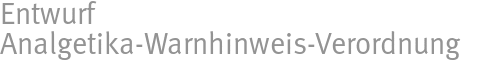 Entwurf Analgetika-Warnhinweis-Verordnung Entwurf Analgetika-Warnhinweis-Verordnung
