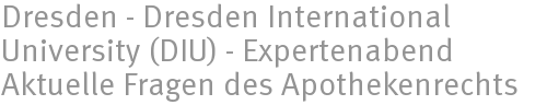 Dresden - Dresden International University (DIU) - Expertenabend Aktuelle Fragen des Apothekenrechts Dresden - Dresden International University (DIU) - Expertenabend Aktuelle Fragen des Apothekenrechts
