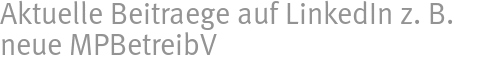Aktuelle Beitraege auf LinkedIn z. B. neue MPBetreibV Aktuelle Beitraege auf LinkedIn z. B. neue MPBetreibV